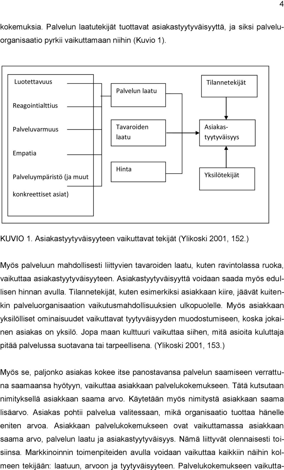 panostavansa palvelun saamiseen verrattuna saamaansa hyötyyn, vaikuttaa asiakkaan palvelukokemukseen. Tätä kutsutaan nimityksellä asiakkaan saama arvo.