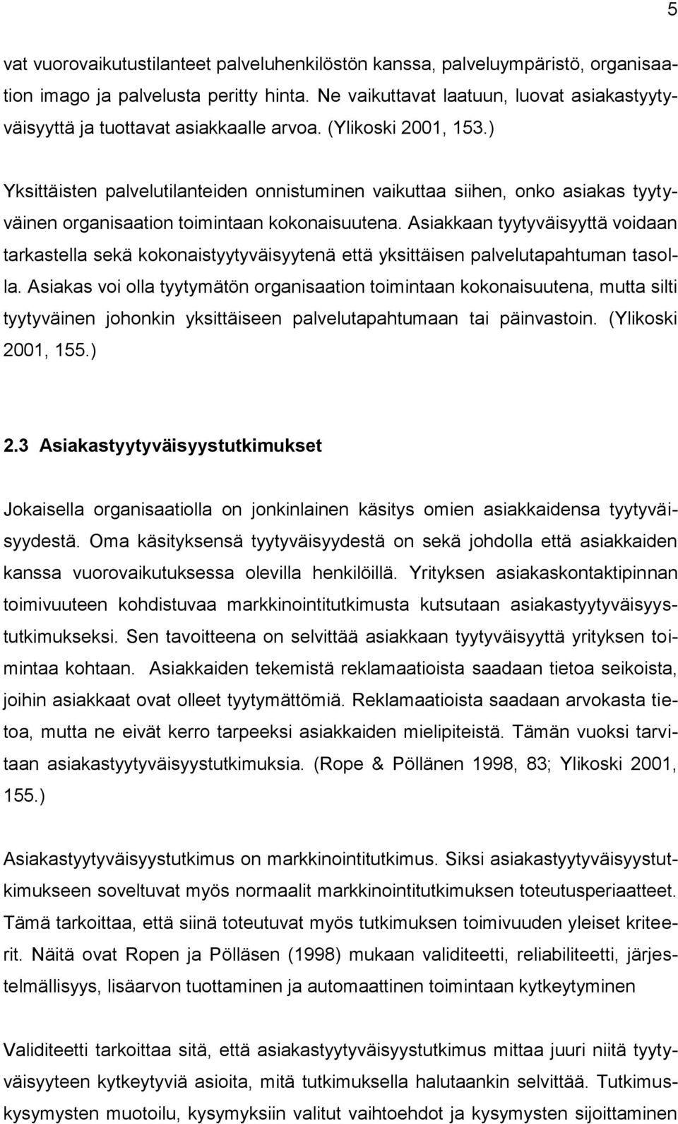 ) Yksittäisten palvelutilanteiden onnistuminen vaikuttaa siihen, onko asiakas tyytyväinen organisaation toimintaan kokonaisuutena.