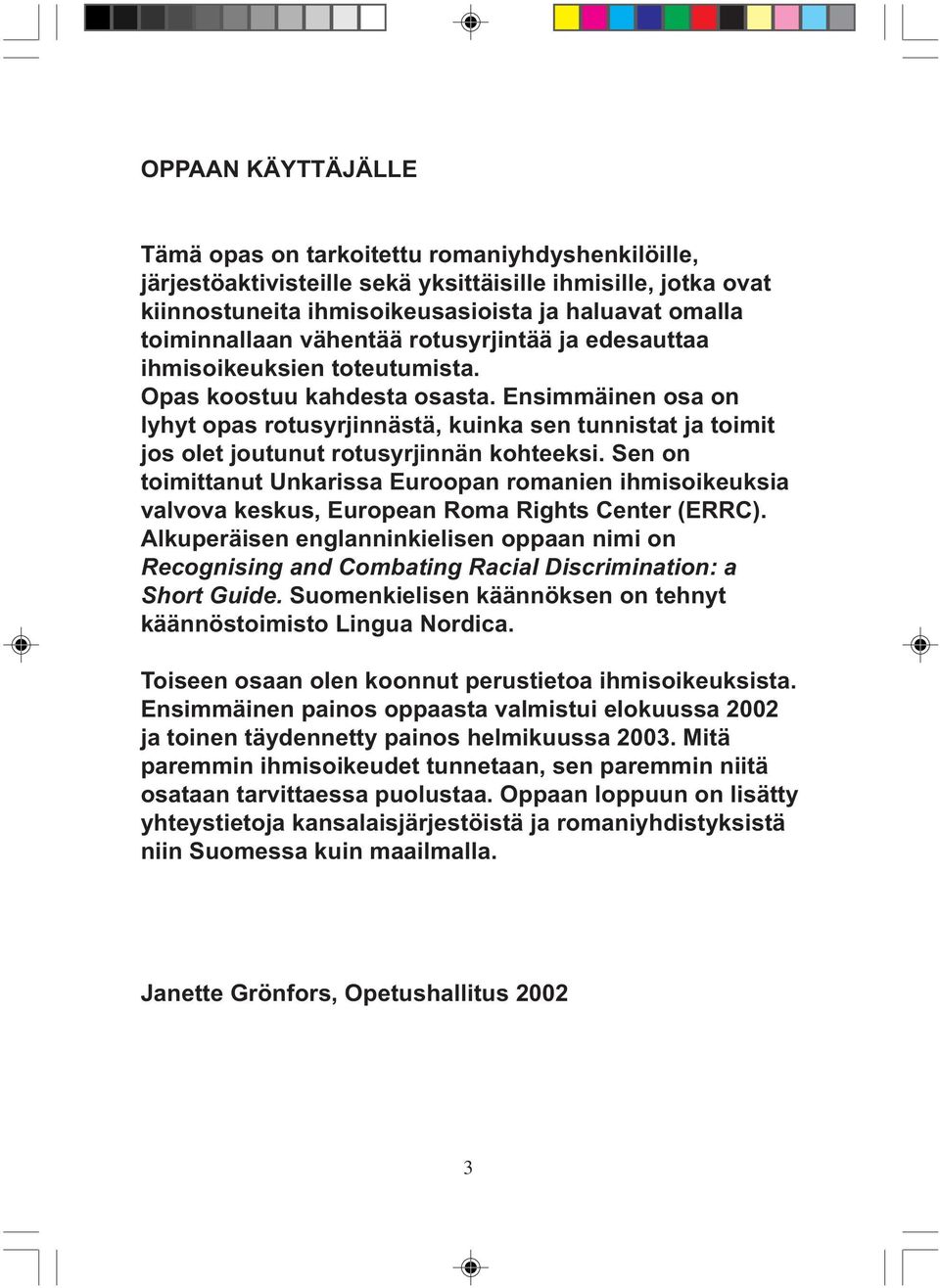 Ensimmäinen osa on lyhyt opas rotusyrjinnästä, kuinka sen tunnistat ja toimit jos olet joutunut rotusyrjinnän kohteeksi.