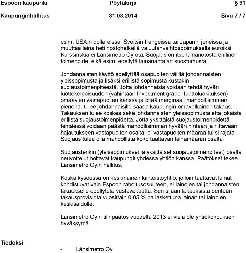 Johdannaisten käyttö edellyttää osapuolten välillä johdannaisten yleissopimusta ja lisäksi erillistä sopimusta kustakin suojaustoimenpiteestä.