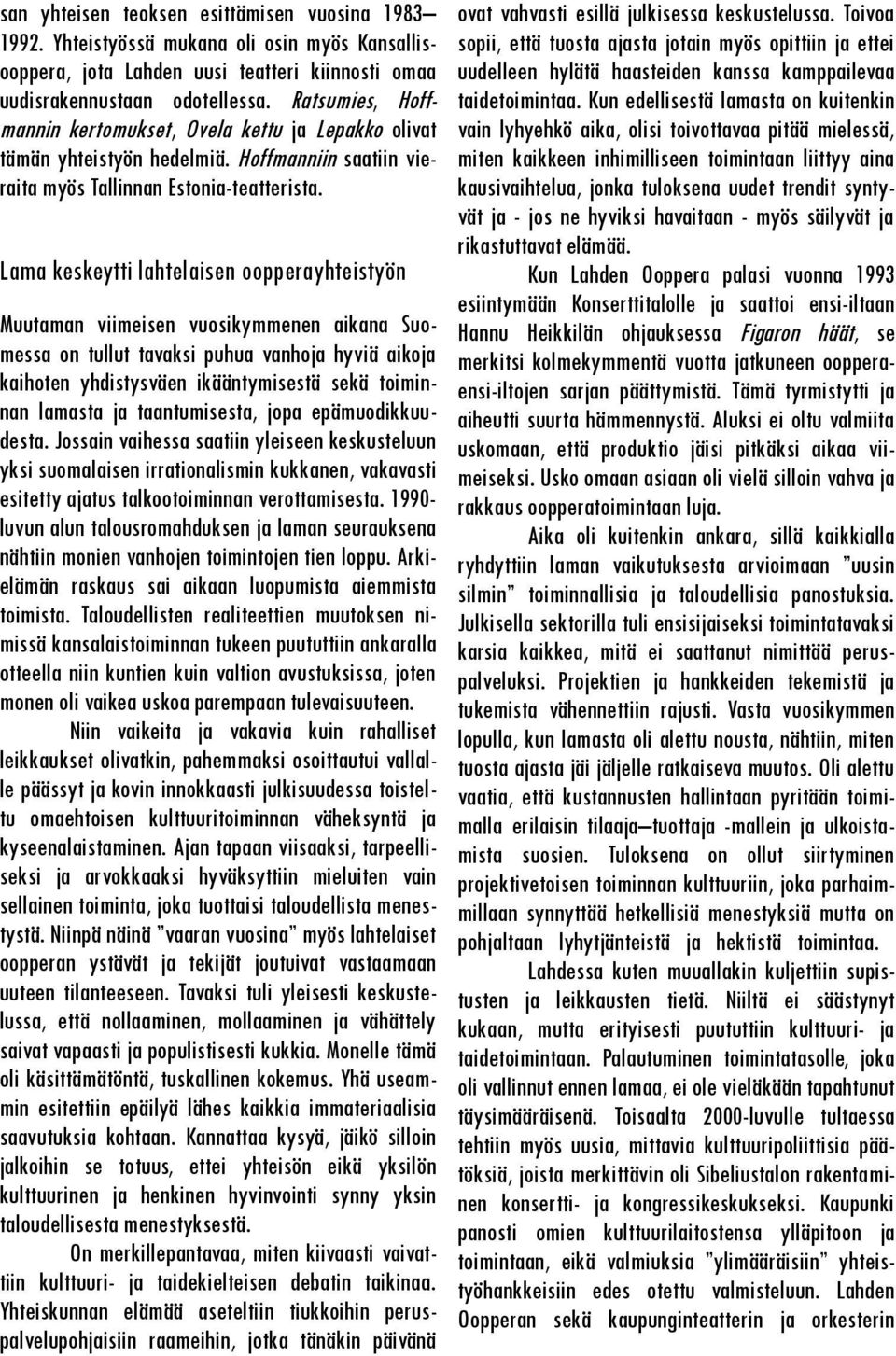 Lama keskeytti lahtelaisen oopperayhteistyön Muutaman viimeisen vuosikymmenen aikana Suomessa on tullut tavaksi puhua vanhoja hyviä aikoja kaihoten yhdistysväen ikääntymisestä sekä toiminnan lamasta