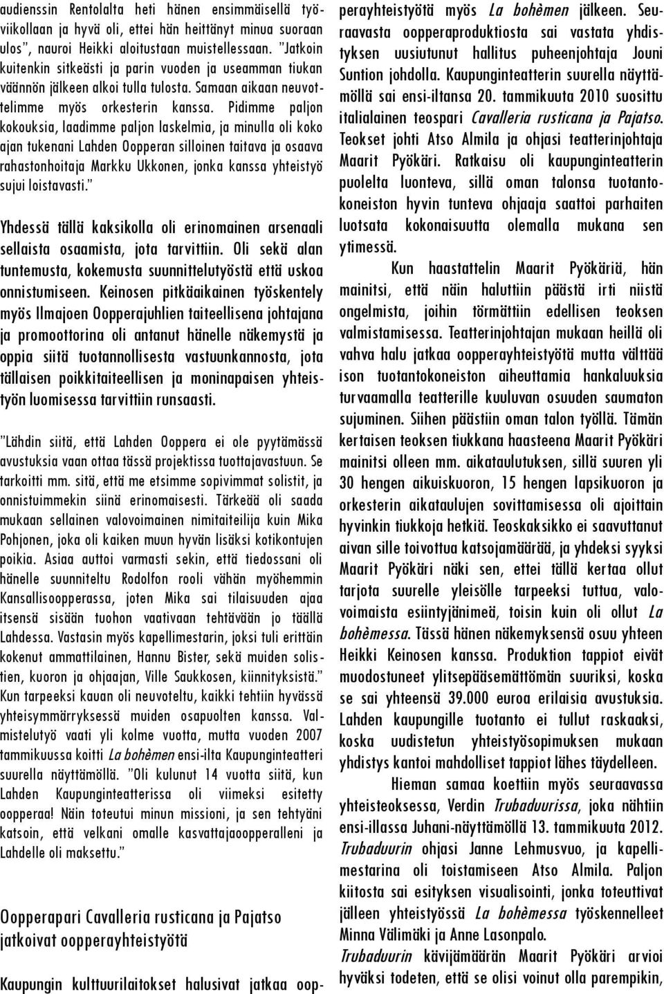 Pidimme paljon kokouksia, laadimme paljon laskelmia, ja minulla oli koko ajan tukenani Lahden Oopperan silloinen taitava ja osaava rahastonhoitaja Markku Ukkonen, jonka kanssa yhteistyö sujui