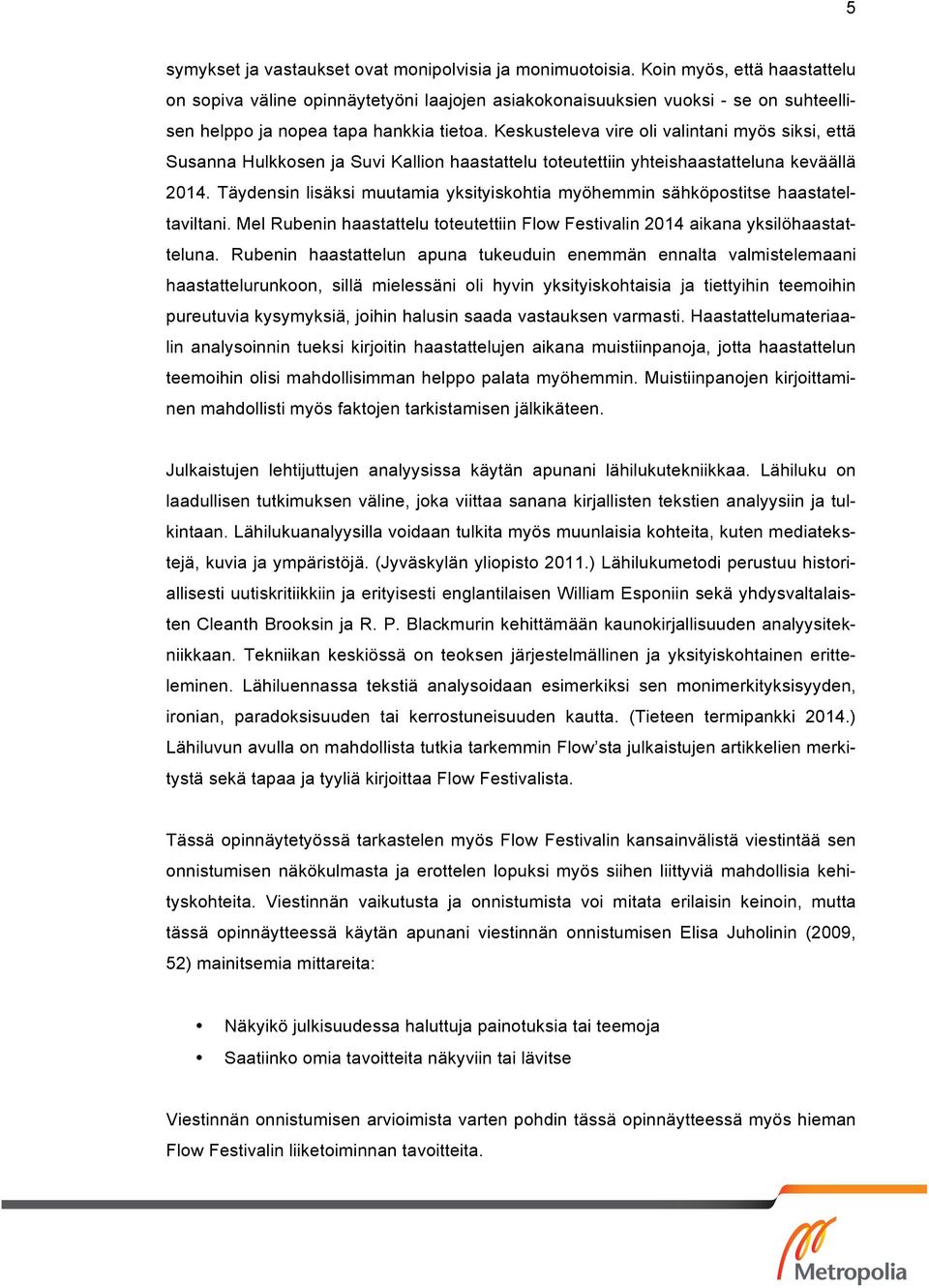 Keskusteleva vire oli valintani myös siksi, että Susanna Hulkkosen ja Suvi Kallion haastattelu toteutettiin yhteishaastatteluna keväällä 2014.