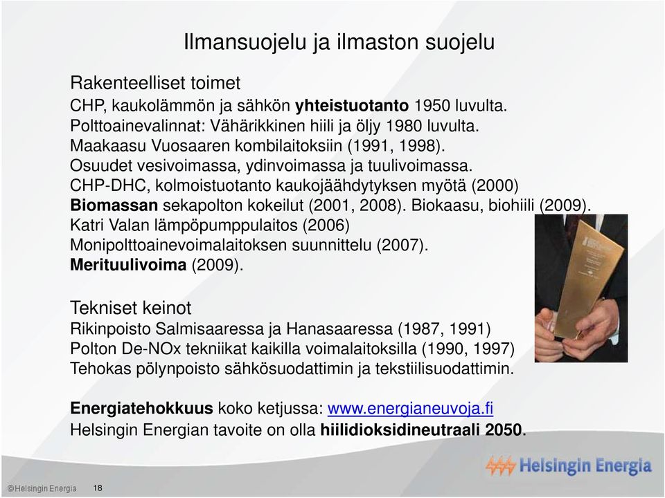 CHP-DHC, kolmoistuotanto kaukojäähdytyksen myötä (2000) Biomassan sekapolton kokeilut (2001, 2008). Biokaasu, biohiili (2009).