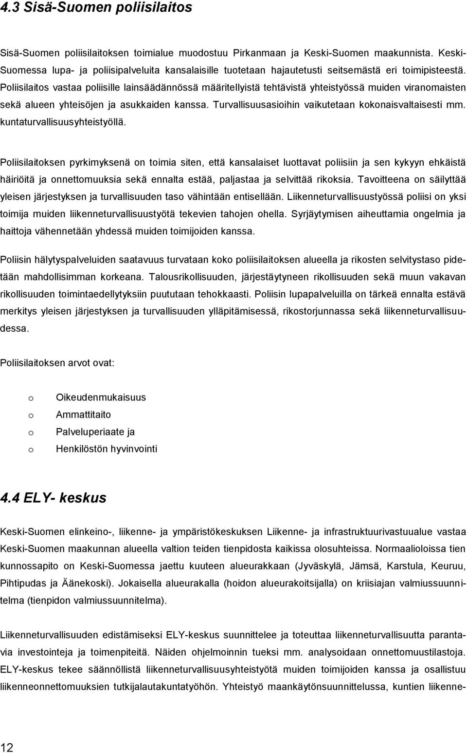 Poliisilaitos vastaa poliisille lainsäädännössä määritellyistä tehtävistä yhteistyössä muiden viranomaisten sekä alueen yhteisöjen ja asukkaiden kanssa.