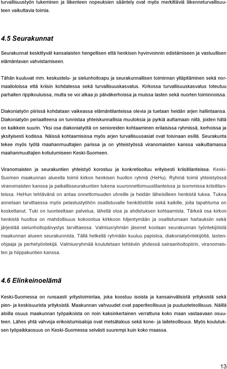 keskustelu- ja sielunhoitoapu ja seurakunnallisen toiminnan ylläpitäminen sekä normaalioloissa että kriisin kohdatessa sekä turvallisuuskasvatus.