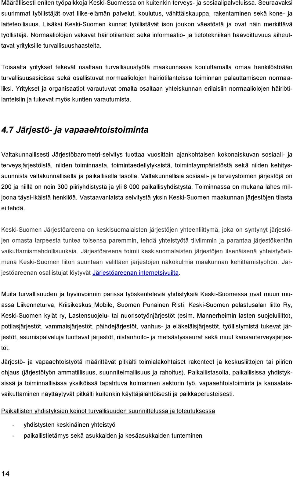 Lisäksi Keski-Suomen kunnat työllistävät ison joukon väestöstä ja ovat näin merkittävä työllistäjä.