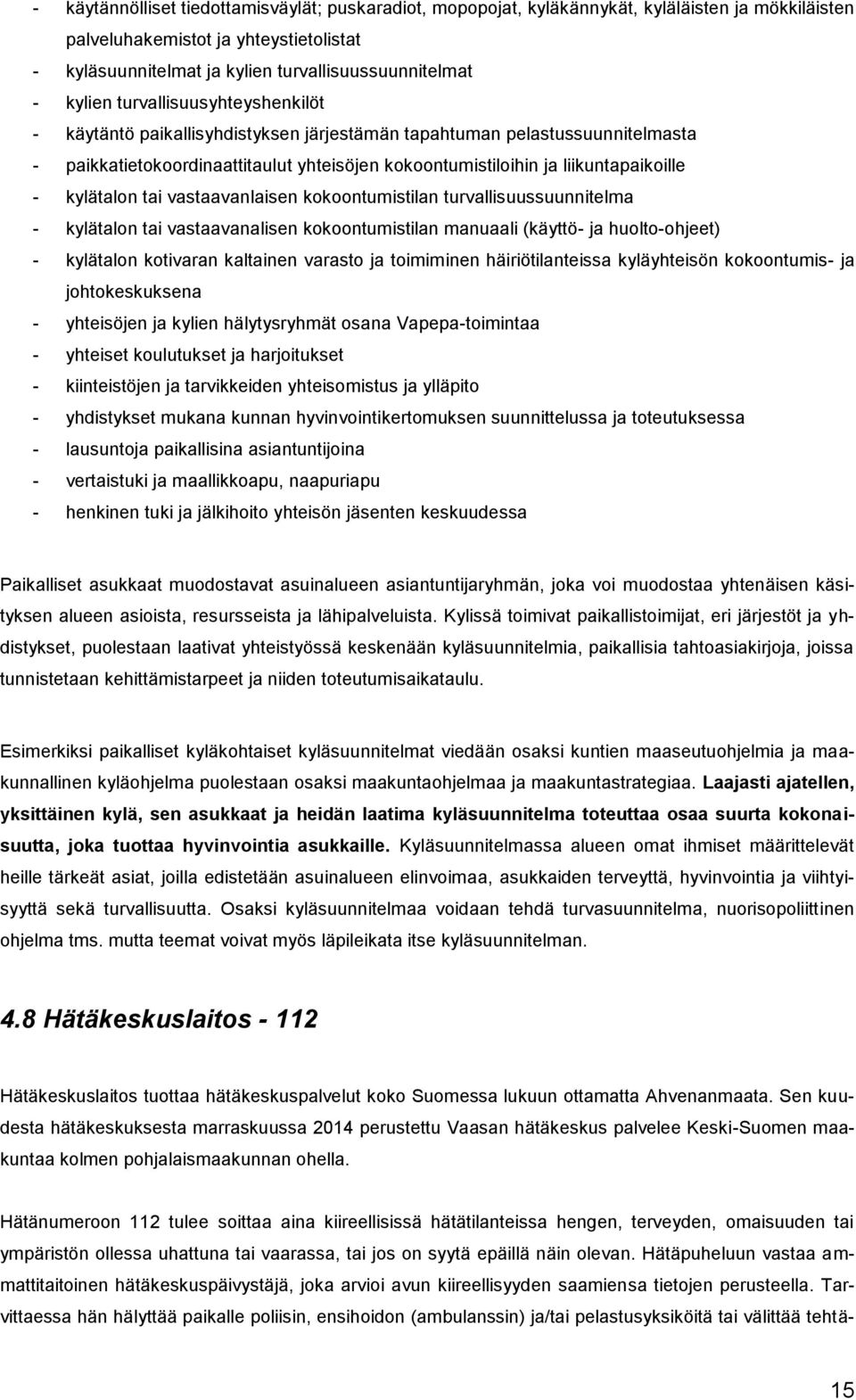 kylätalon tai vastaavanlaisen kokoontumistilan turvallisuussuunnitelma - kylätalon tai vastaavanalisen kokoontumistilan manuaali (käyttö- ja huolto-ohjeet) - kylätalon kotivaran kaltainen varasto ja