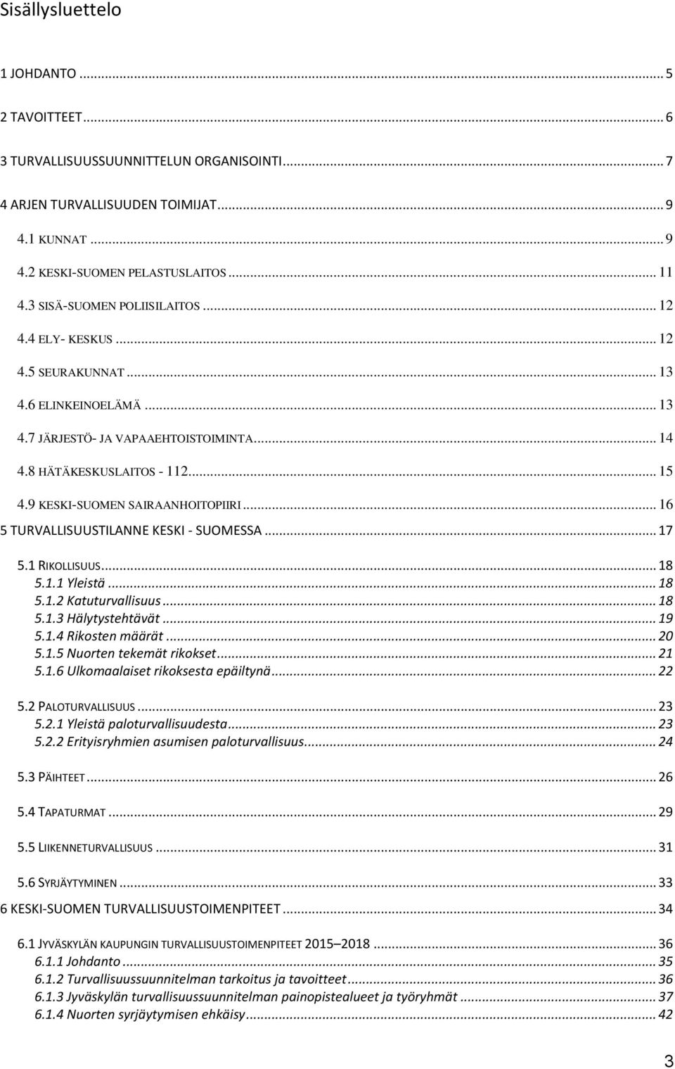 9 KESKI-SUOMEN SAIRAANHOITOPIIRI... 16 5 TURVALLISUUSTILANNE KESKI - SUOMESSA... 17 5.1 RIKOLLISUUS... 18 5.1.1 Yleistä... 18 5.1.2 Katuturvallisuus... 18 5.1.3 Hälytystehtävät... 19 5.1.4 Rikosten määrät.