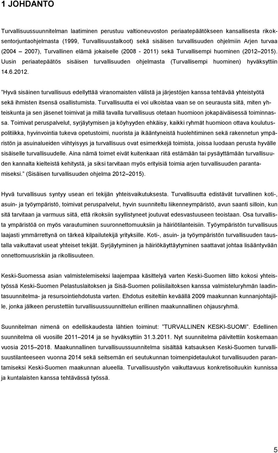 Uusin periaatepäätös sisäisen turvallisuuden ohjelmasta (Turvallisempi huominen) hyväksyttiin 14.6.2012.