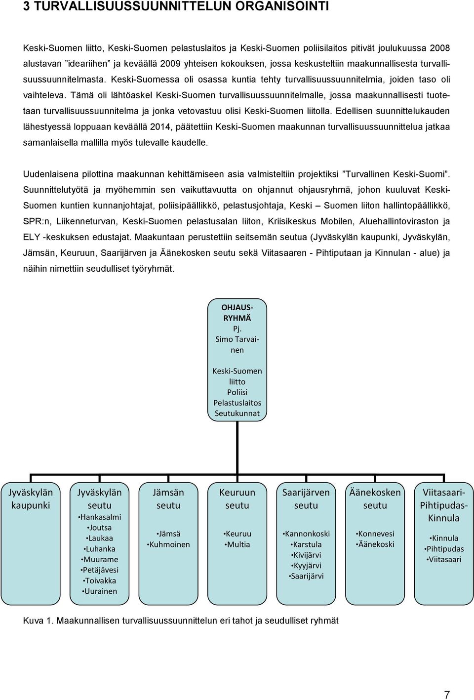 Tämä oli lähtöaskel Keski-Suomen turvallisuussuunnitelmalle, jossa maakunnallisesti tuotetaan turvallisuussuunnitelma ja jonka vetovastuu olisi Keski-Suomen liitolla.