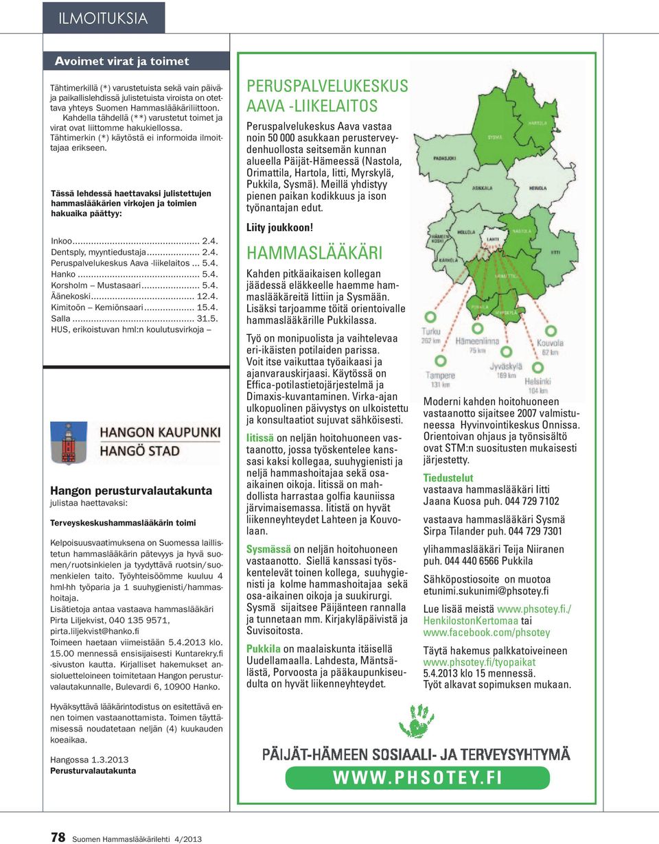 Tässä lehdessä haettavaksi julistettujen hammaslääkärien virkojen ja toimien hakuaika päättyy: Inkoo... 2.4. Dentsply, myyntiedustaja... 2.4. Peruspalvelukeskus Aava -liikelaitos... 5.4. Hanko... 5.4. Korsholm Mustasaari.