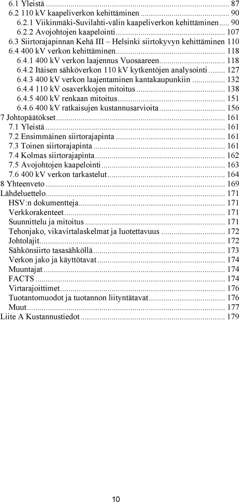 .. 127 6.4.3 400 kv verkon laajentaminen kantakaupunkiin... 132 6.4.4 110 kv osaverkkojen mitoitus... 138 6.4.5 400 kv renkaan mitoitus... 151 6.4.6 400 kv ratkaisujen kustannusarvioita.