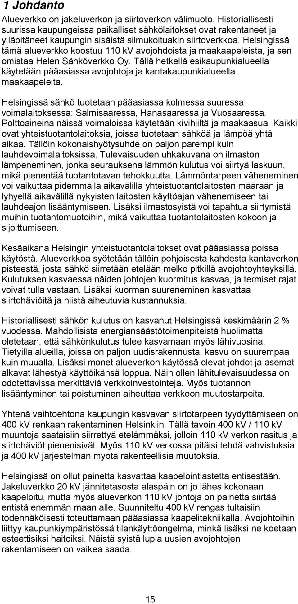 Helsingissä tämä alueverkko koostuu 110 kv avojohdoista ja maakaapeleista, ja sen omistaa Helen Sähköverkko Oy.