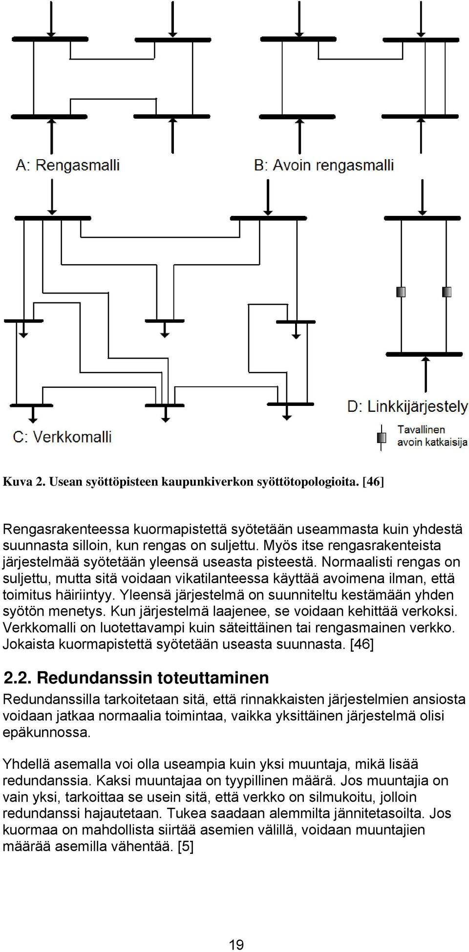 Yleensä järjestelmä on suunniteltu kestämään yhden syötön menetys. Kun järjestelmä laajenee, se voidaan kehittää verkoksi. Verkkomalli on luotettavampi kuin säteittäinen tai rengasmainen verkko.