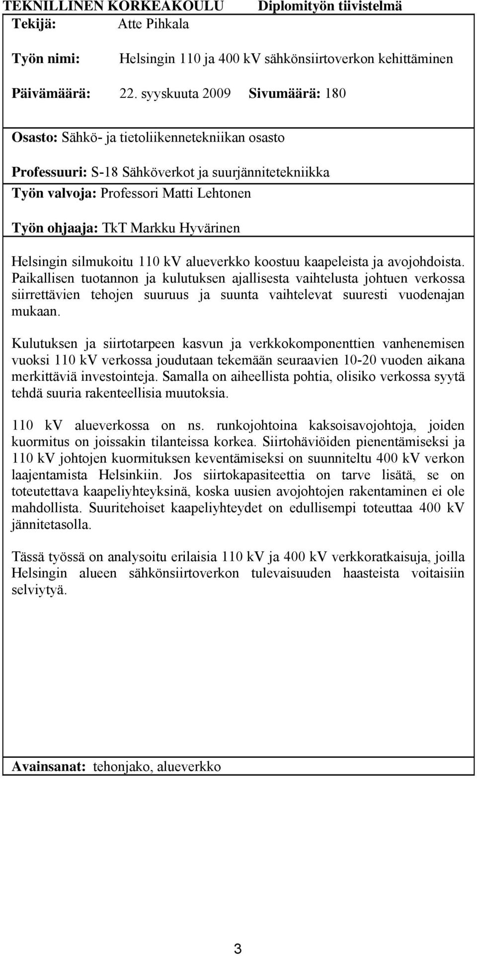 Hyvärinen Helsingin silmukoitu 110 kv alueverkko koostuu kaapeleista ja avojohdoista.