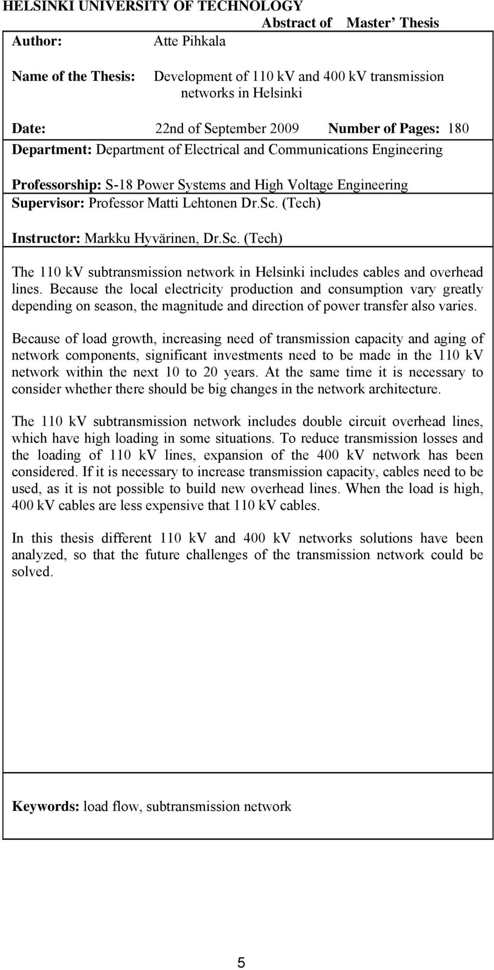 (Tech) Instructor: Markku Hyvärinen, Dr.Sc. (Tech) The 110 kv subtransmission network in Helsinki includes cables and overhead lines.