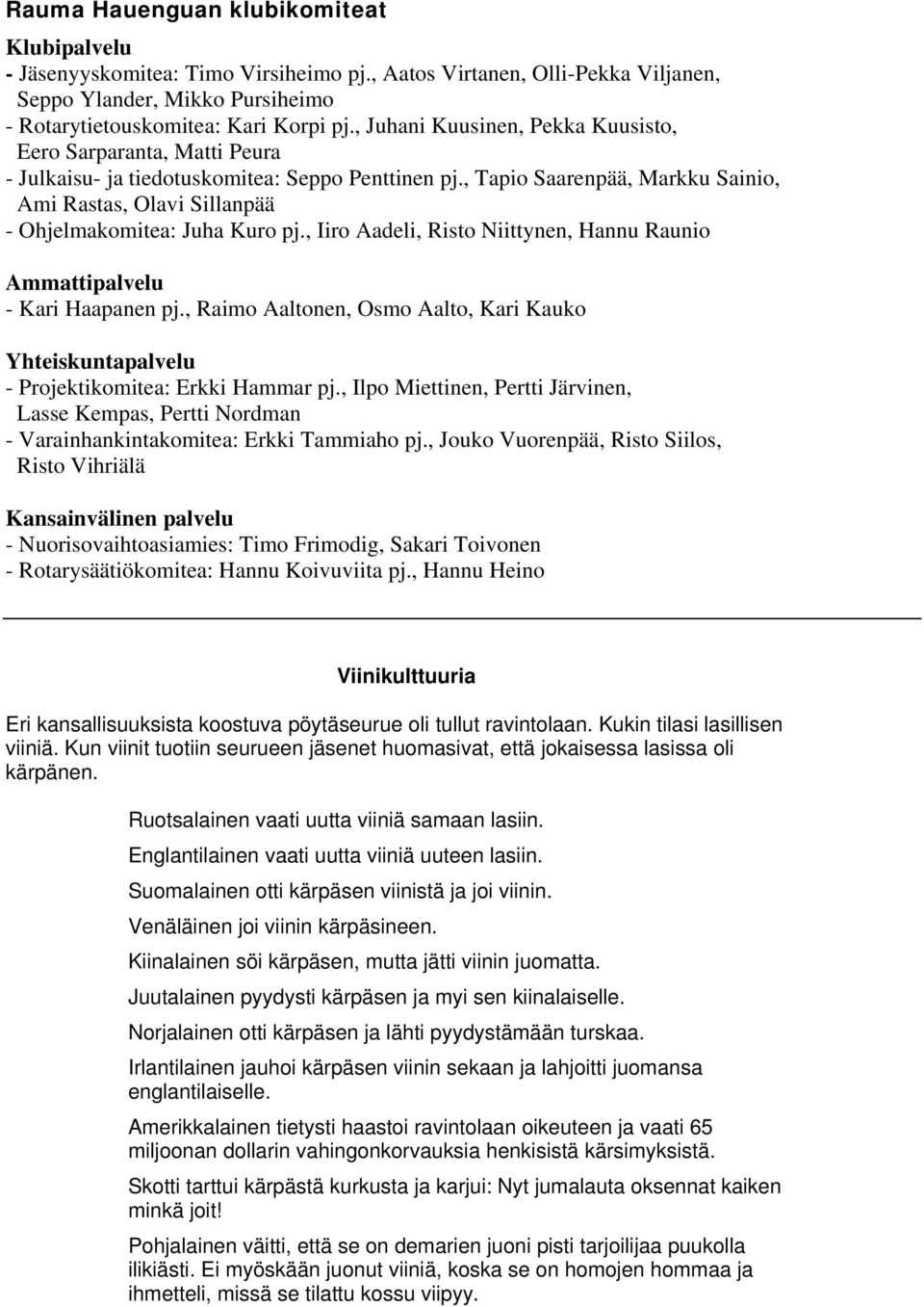 , Tapio Saarenpää, Markku Sainio, Ami Rastas, Olavi Sillanpää - Ohjelmakomitea: Juha Kuro pj., Iiro Aadeli, Risto Niittynen, Hannu Raunio Ammattipalvelu - Kari Haapanen pj.