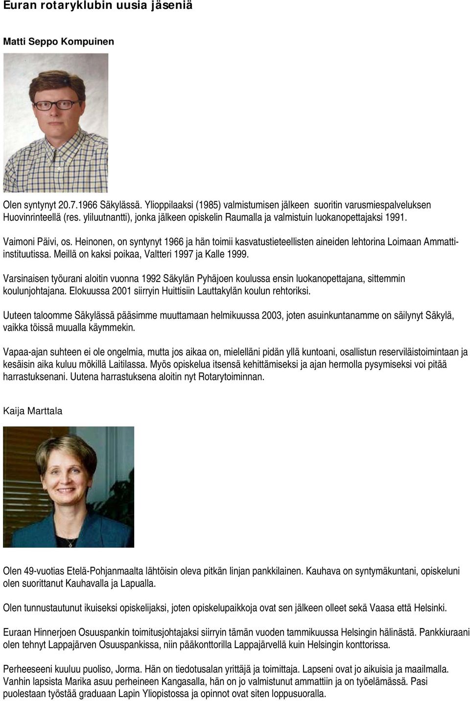 Heinonen, on syntynyt 1966 ja hän toimii kasvatustieteellisten aineiden lehtorina Loimaan Ammattiinstituutissa. Meillä on kaksi poikaa, Valtteri 1997 ja Kalle 1999.