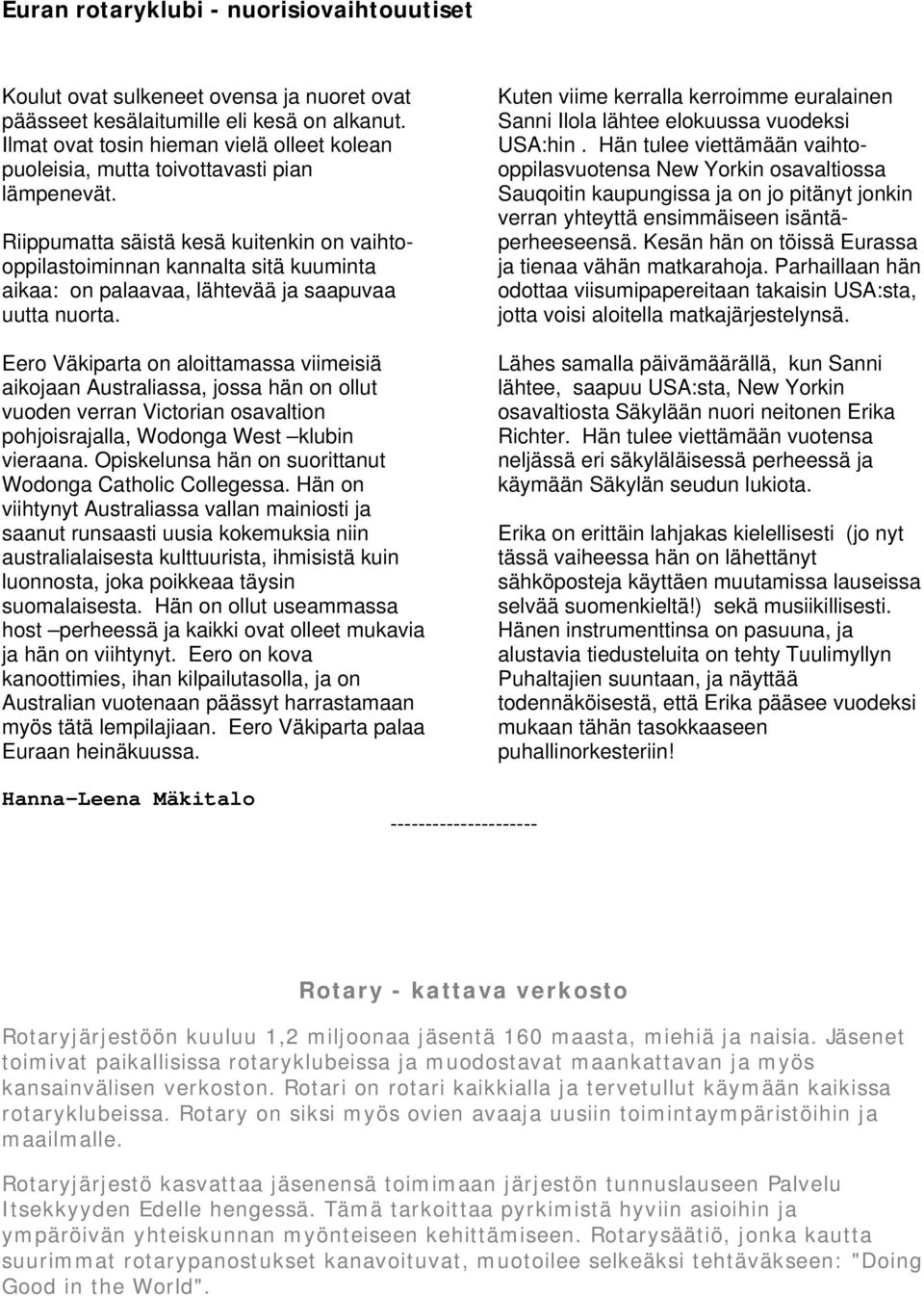 Riippumatta säistä kesä kuitenkin on vaihtooppilastoiminnan kannalta sitä kuuminta aikaa: on palaavaa, lähtevää ja saapuvaa uutta nuorta.