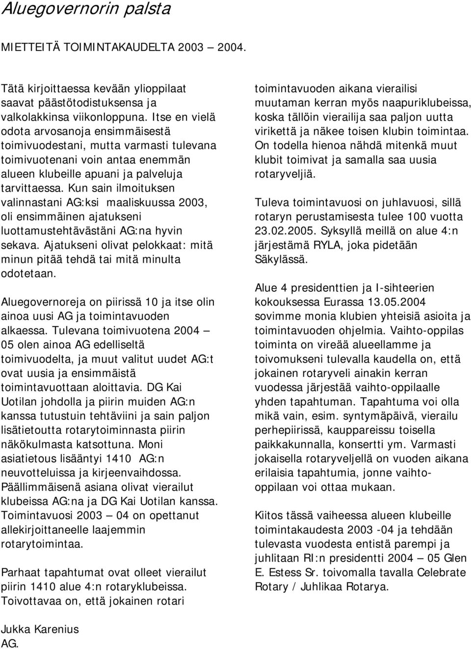 Kun sain ilmoituksen valinnastani AG:ksi maaliskuussa 2003, oli ensimmäinen ajatukseni luottamustehtävästäni AG:na hyvin sekava.