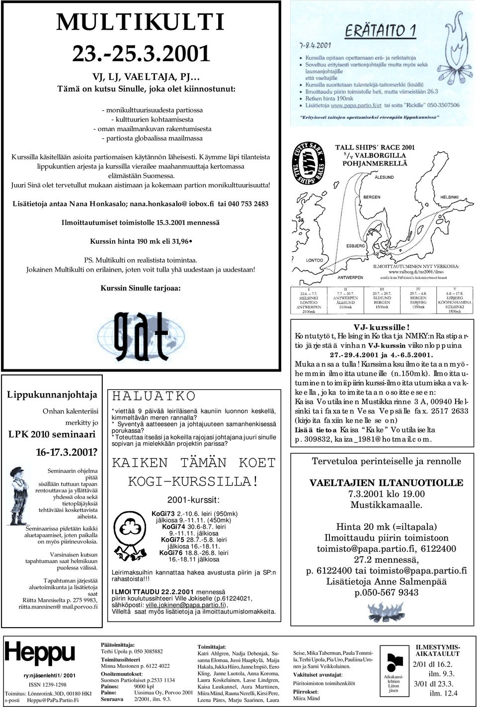 2001 VJ, LJ, VAELTAJA, PJ Tämä on kutsu Sinulle, joka olet kiinnostunut: - monikulttuurisuudesta partiossa - kulttuurien kohtaamisesta - oman maailmankuvan rakentumisesta - partiosta globaalissa