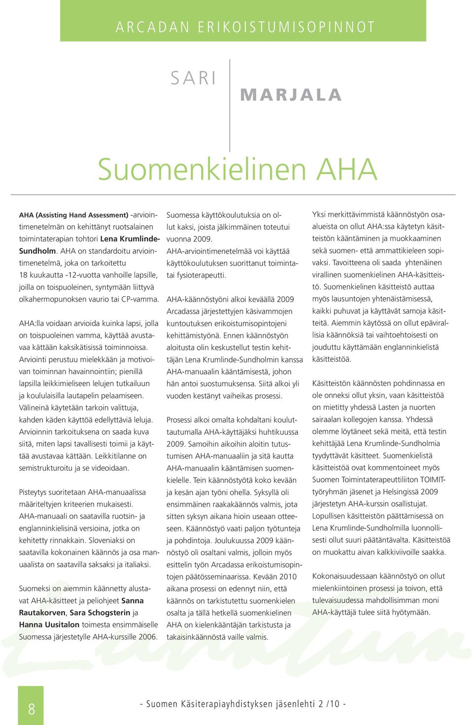 Suomenkielinen AHA AHA (Assisting Hand Assessment) -arviointimenetelmän Suomessa käyttökoulutuksia on ol- Yksi merkittävimmistä käännöstyön osa- on kehittänyt ruotsalainen lut kaksi, joista
