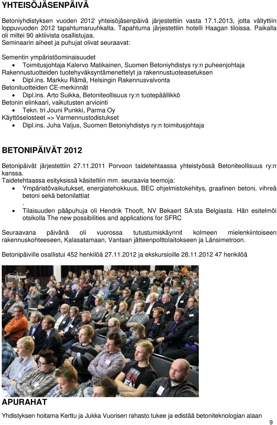 Seminaarin aiheet ja puhujat olivat seuraavat: Sementin ympäristöominaisuudet Toimitusjohtaja Kalervo Matikainen, Suomen Betoniyhdistys ry:n puheenjohtaja Rakennustuotteiden tuotehyväksyntämenettelyt