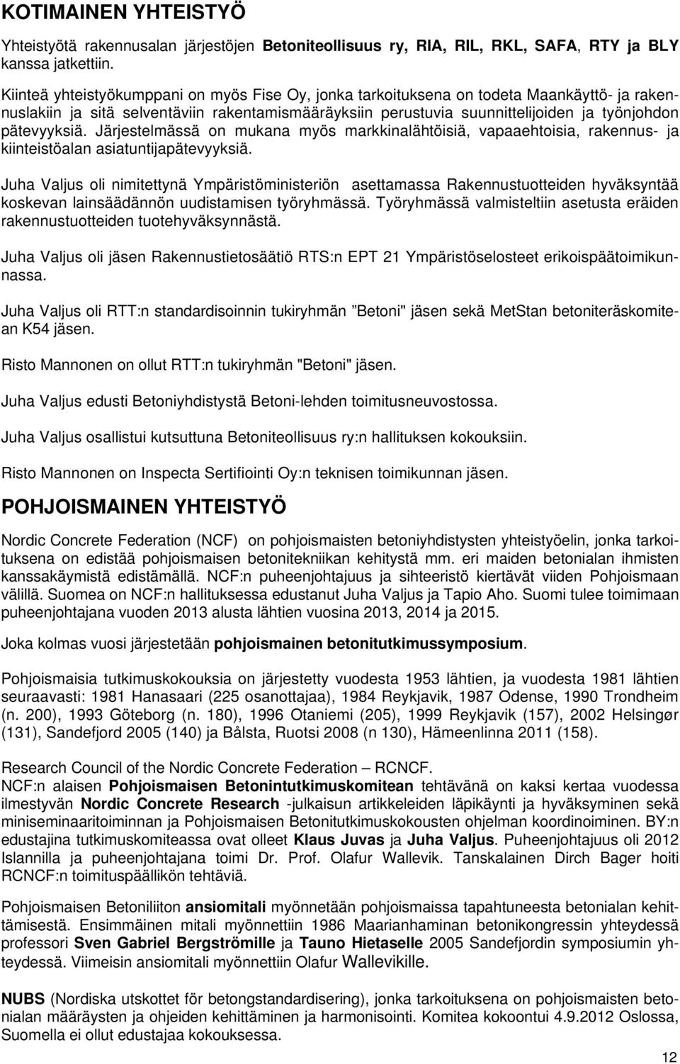 pätevyyksiä. Järjestelmässä on mukana myös markkinalähtöisiä, vapaaehtoisia, rakennus- ja kiinteistöalan asiatuntijapätevyyksiä.