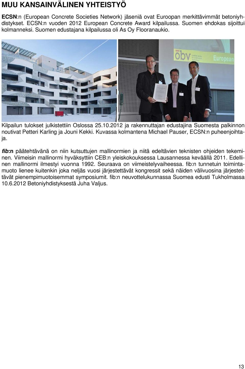 202 ja rakennuttajan edustajina Suomesta palkinnon noutivat Petteri Karling ja Jouni Kekki. Kuvassa kolmantena Michael Pauser, ECSN:n puheenjoihtaja.