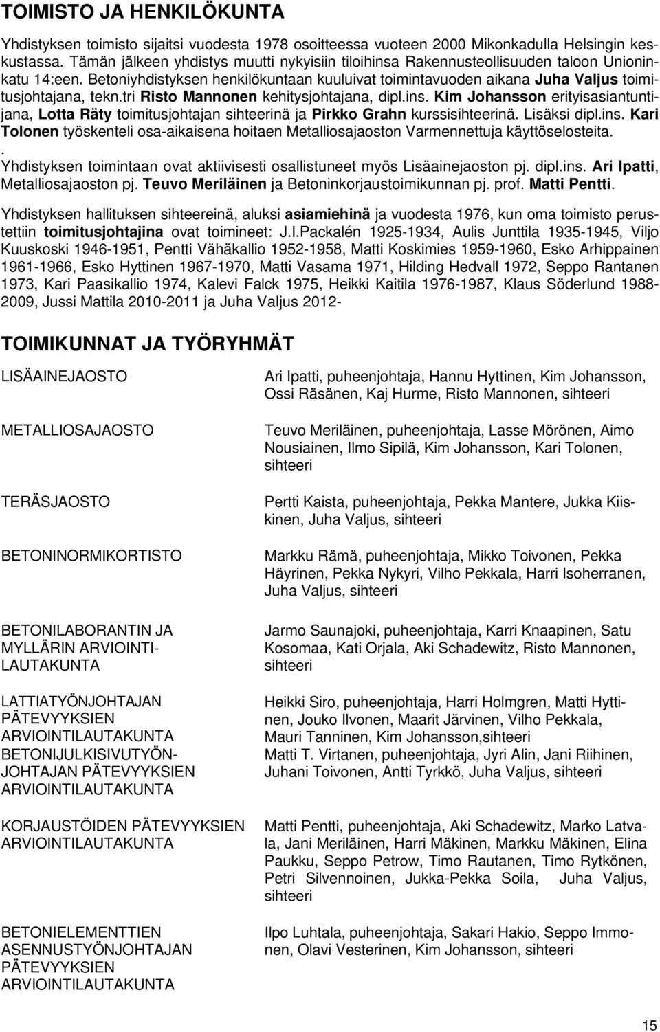 tri Risto Mannonen kehitysjohtajana, dipl.ins. Kim Johansson erityisasiantuntijana, Lotta Räty toimitusjohtajan sihteerinä ja Pirkko Grahn kurssisihteerinä. Lisäksi dipl.ins. Kari Tolonen työskenteli osa-aikaisena hoitaen Metalliosajaoston Varmennettuja käyttöselosteita.