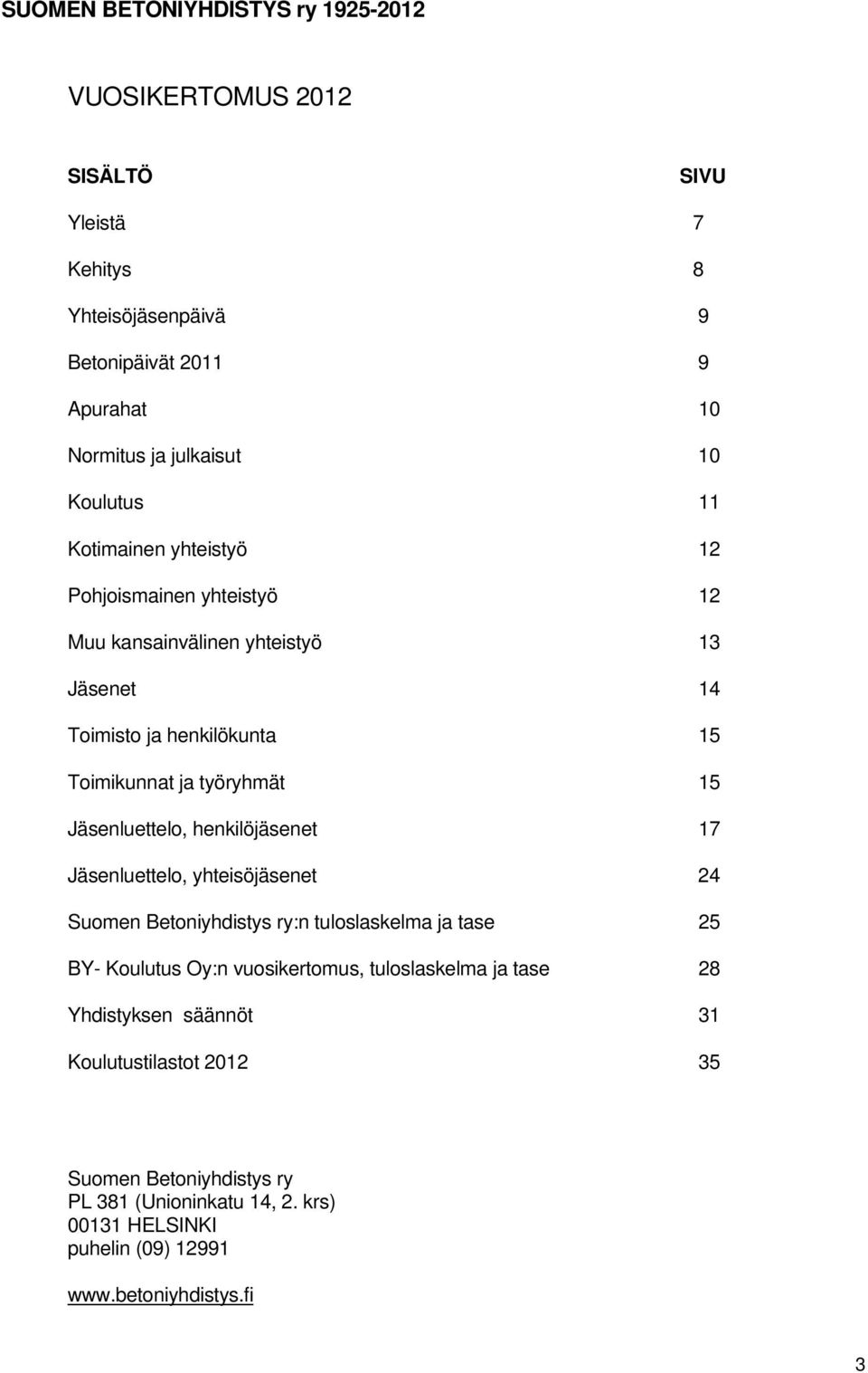 Jäsenluettelo, henkilöjäsenet 7 Jäsenluettelo, yhteisöjäsenet 24 Suomen Betoniyhdistys ry:n tuloslaskelma ja tase 25 BY- Koulutus Oy:n vuosikertomus,