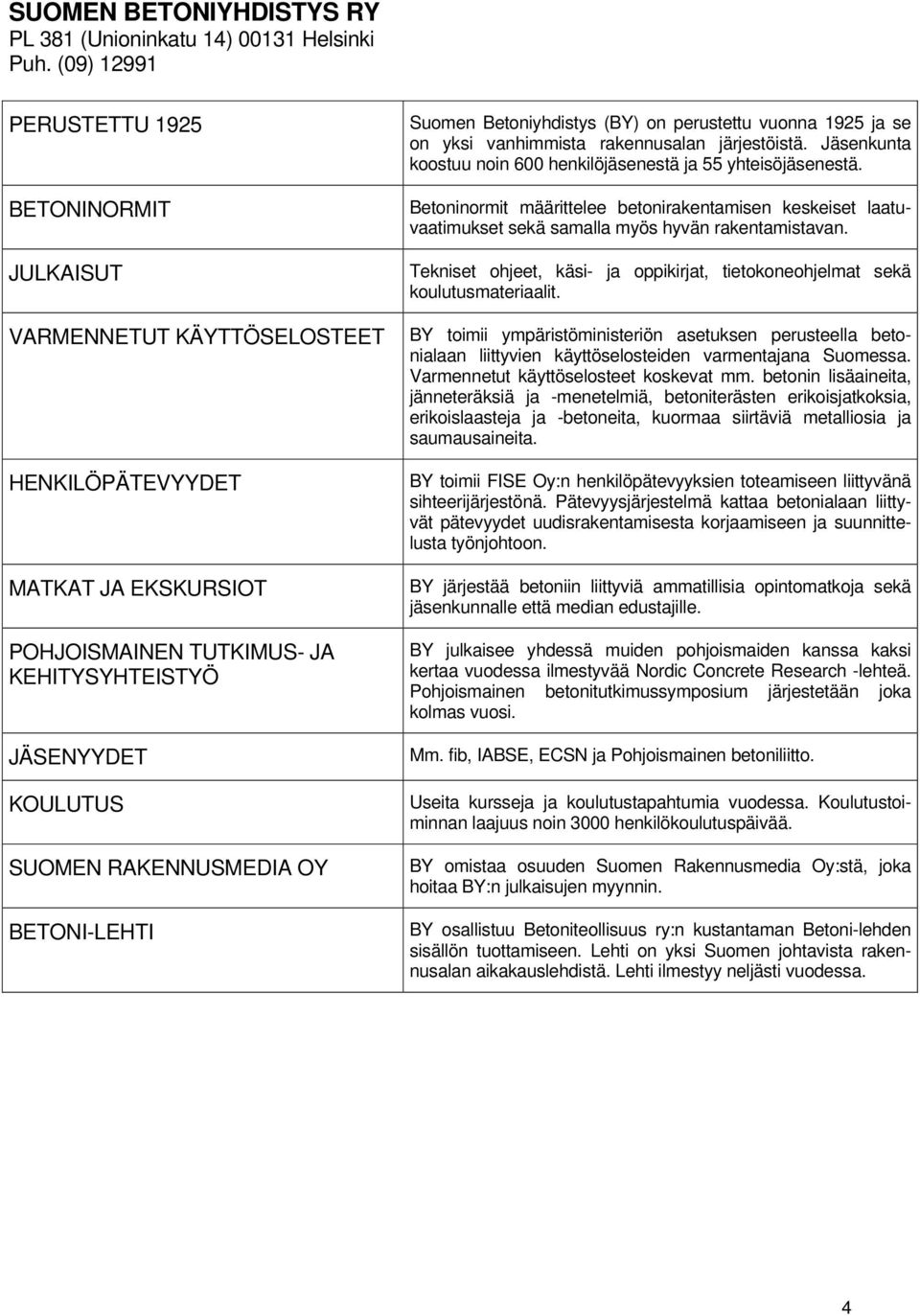 BETONI-LEHTI Suomen Betoniyhdistys (BY) on perustettu vuonna 925 ja se on yksi vanhimmista rakennusalan järjestöistä. Jäsenkunta koostuu noin 600 henkilöjäsenestä ja 55 yhteisöjäsenestä.