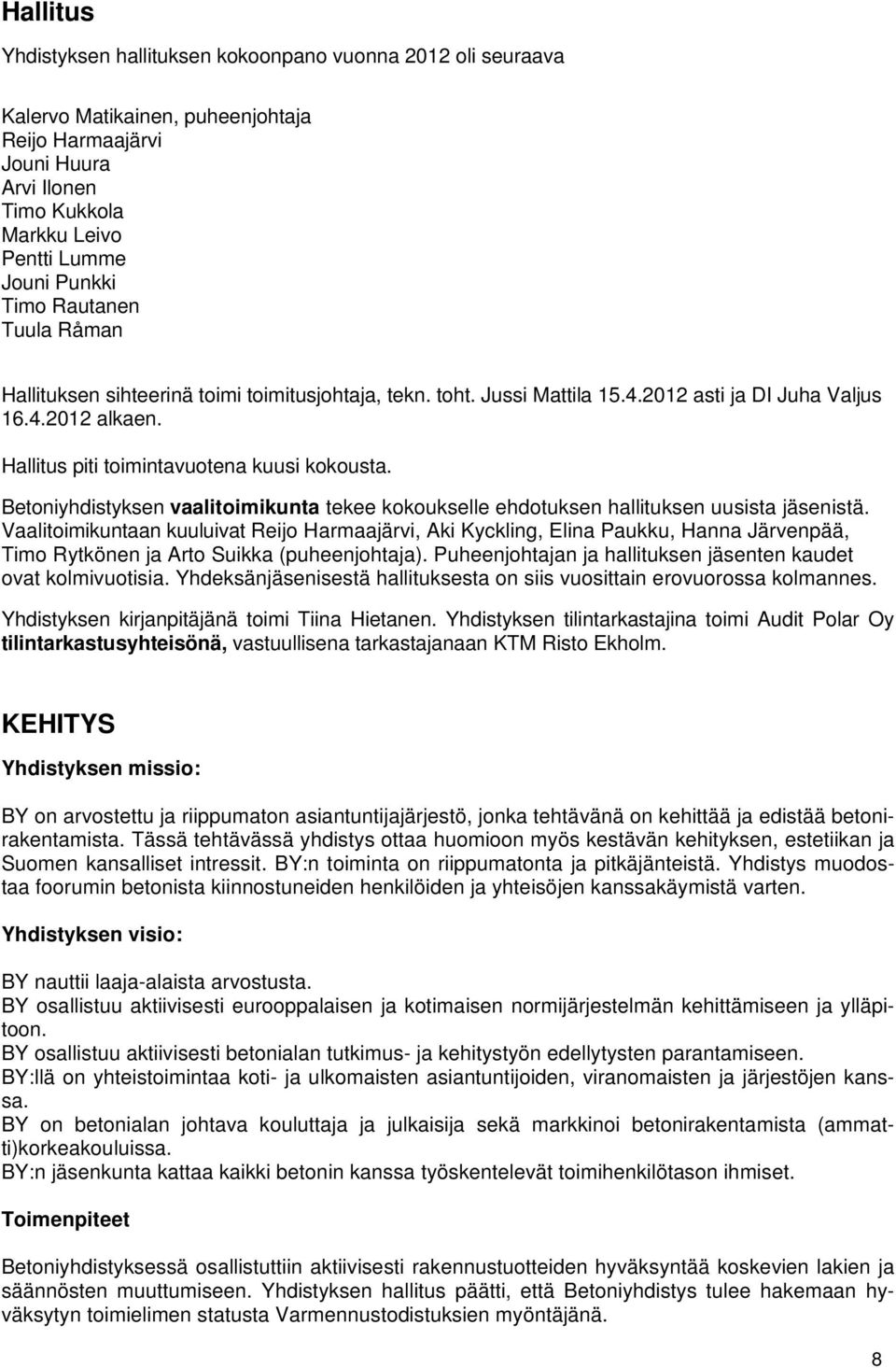 Betoniyhdistyksen vaalitoimikunta tekee kokoukselle ehdotuksen hallituksen uusista jäsenistä.