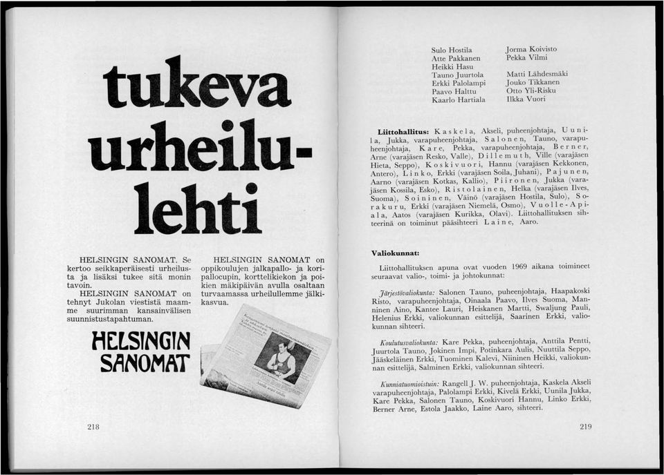 Hannu (varajäsen Kekkonen, Antero), Linko, Erkki (varajäsen Soila, Juhani), Pajunen, Aarno (varajäsen Kotkas, Kallio), Pii ron e n, Jukka (varajäsen Kossila, Esko), R i s toi a i n e n, Helka