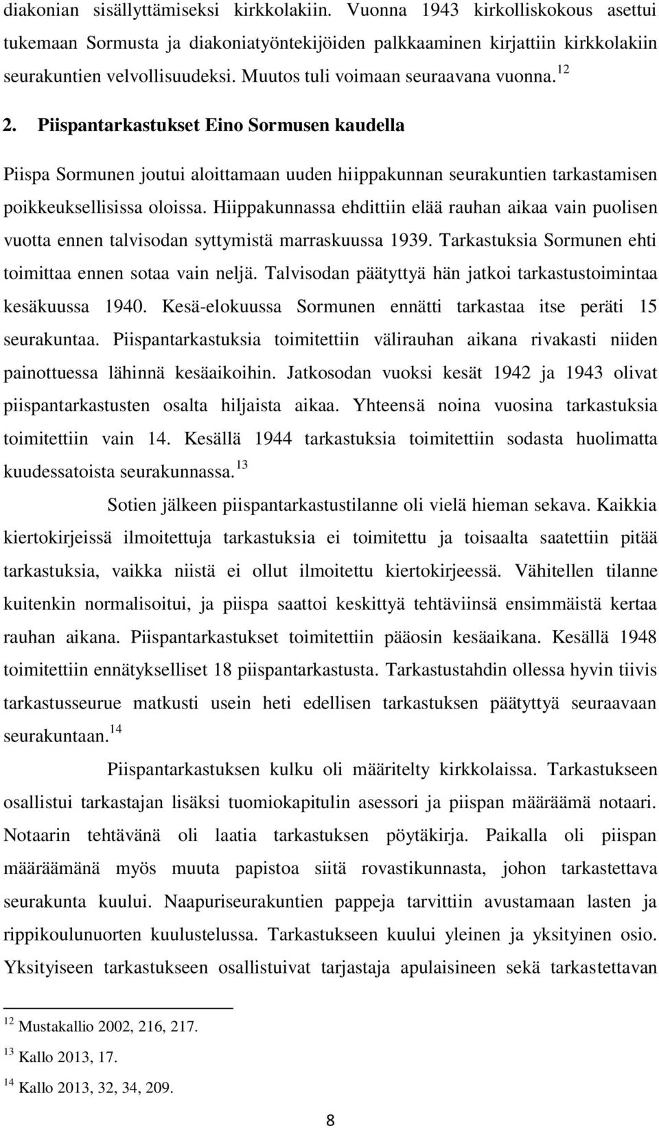 Hiippakunnassa ehdittiin elää rauhan aikaa vain puolisen vuotta ennen talvisodan syttymistä marraskuussa 1939. Tarkastuksia Sormunen ehti toimittaa ennen sotaa vain neljä.