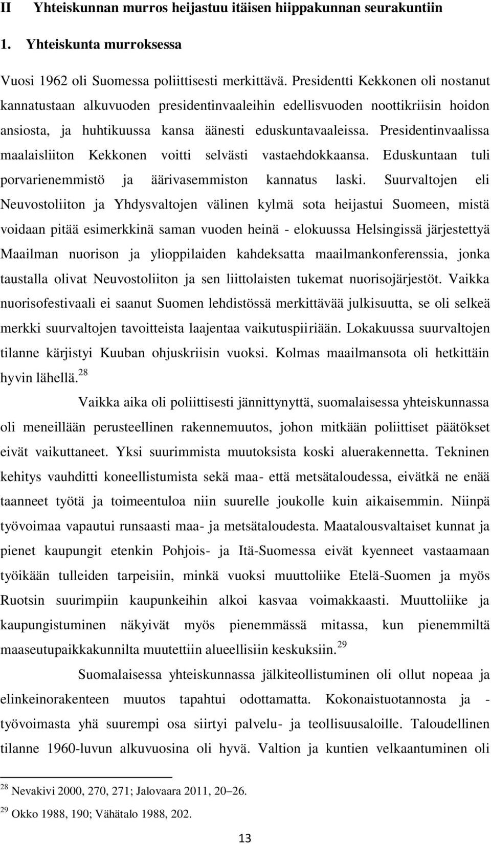 Presidentti Kekkonen oli nostanut kannatustaan alkuvuoden presidentinvaaleihin edellisvuoden noottikriisin hoidon ansiosta, ja huhtikuussa kansa äänesti eduskuntavaaleissa.