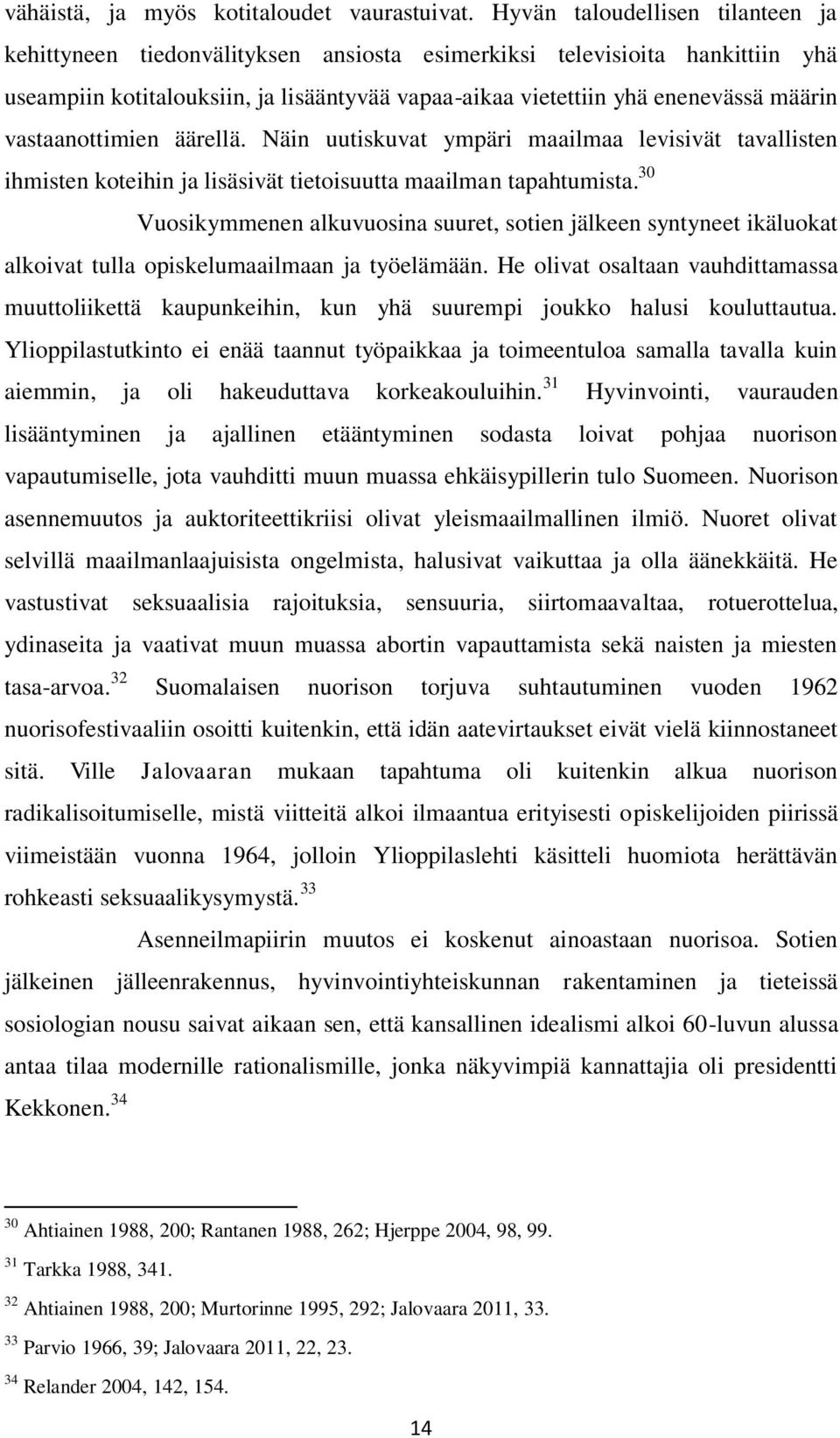 vastaanottimien äärellä. Näin uutiskuvat ympäri maailmaa levisivät tavallisten ihmisten koteihin ja lisäsivät tietoisuutta maailman tapahtumista.