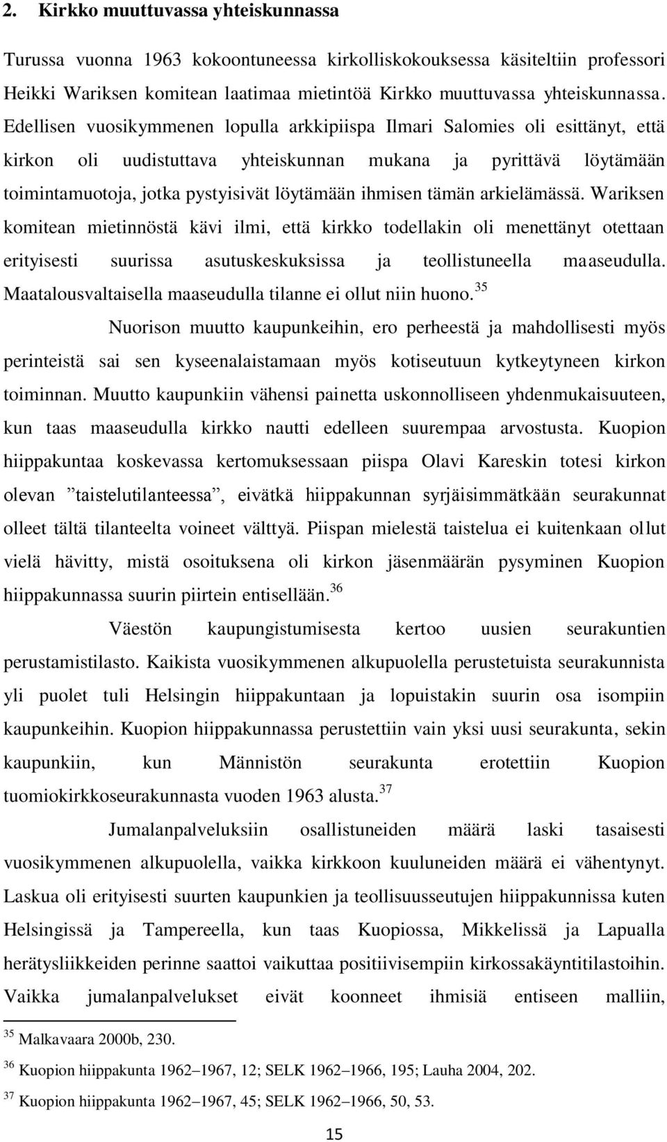 tämän arkielämässä. Wariksen komitean mietinnöstä kävi ilmi, että kirkko todellakin oli menettänyt otettaan erityisesti suurissa asutuskeskuksissa ja teollistuneella maaseudulla.