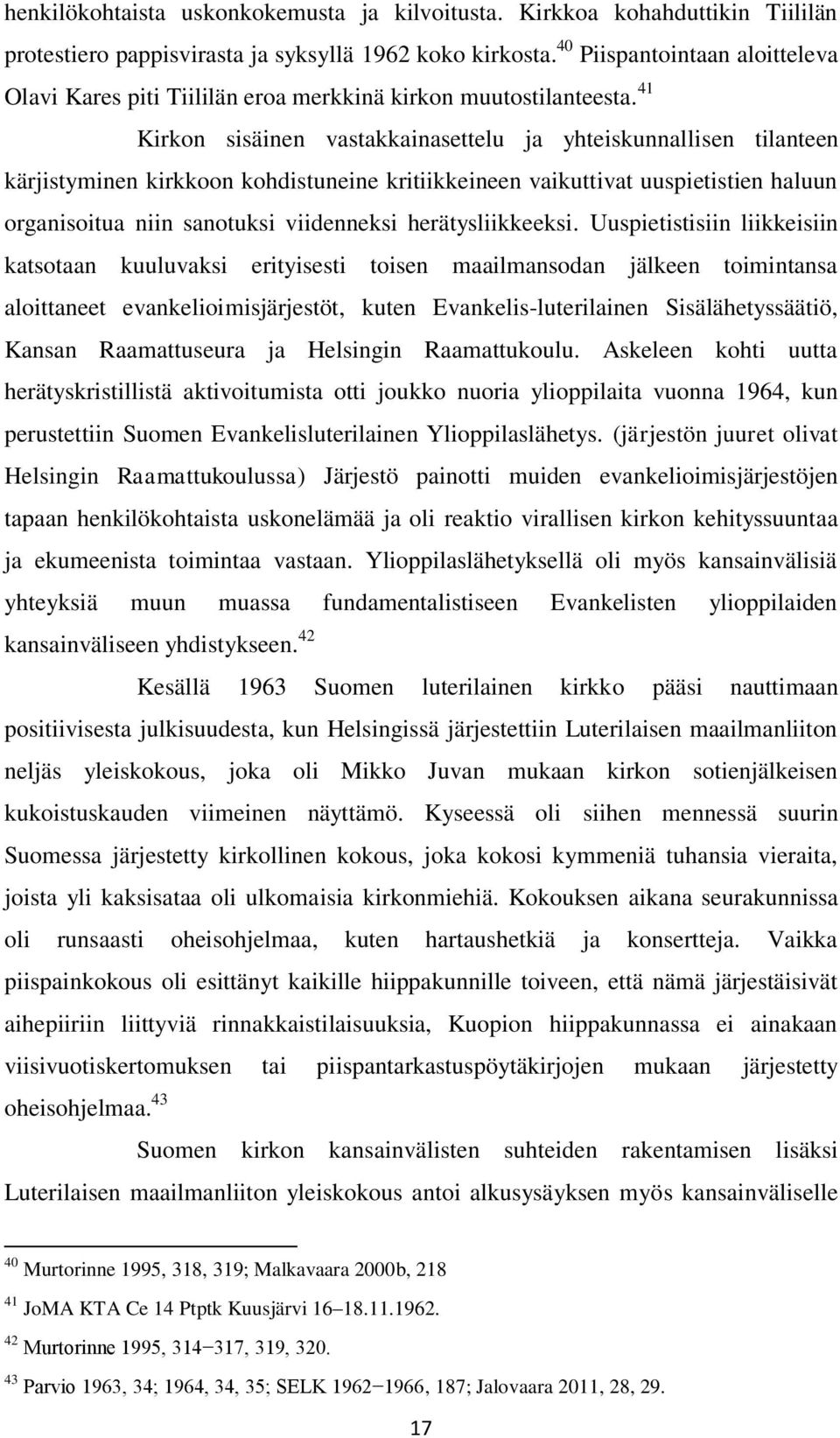 41 Kirkon sisäinen vastakkainasettelu ja yhteiskunnallisen tilanteen kärjistyminen kirkkoon kohdistuneine kritiikkeineen vaikuttivat uuspietistien haluun organisoitua niin sanotuksi viidenneksi