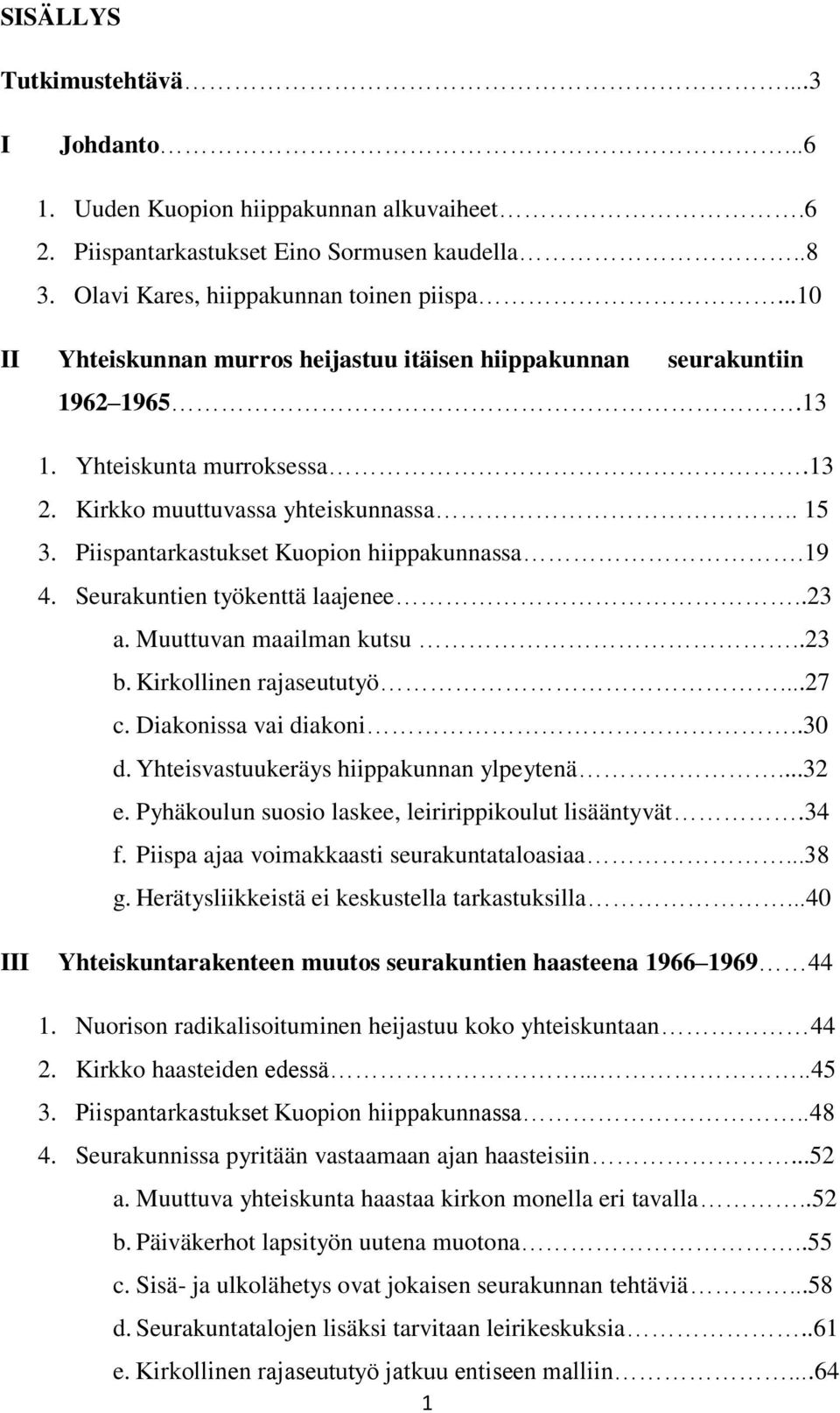 Piispantarkastukset Kuopion hiippakunnassa.19 4. Seurakuntien työkenttä laajenee..23 a. Muuttuvan maailman kutsu..23 b. Kirkollinen rajaseututyö...27 c. Diakonissa vai diakoni..30 d.