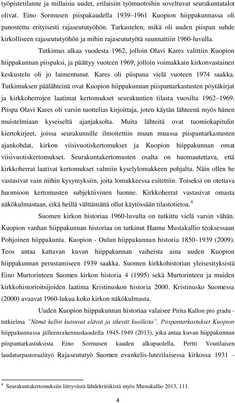 Tutkimus alkaa vuodesta 1962, jolloin valittiin Kuopion hiippakunnan piispaksi, ja päättyy vuoteen 1969, jolloin voimakkain kirkonvastainen keskustelu oli jo laimentunut.