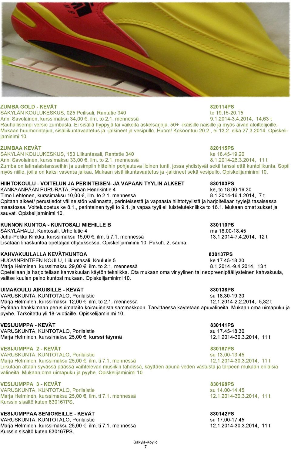 2. eikä 27.3.2014. Opiskelijaminimi 10. ZUMBAA KEVÄT 820115PS SÄKYLÄN KOULUKESKUS, 153 Liikuntasali, Rantatie 340 ke 18.45-19.20 Anni Savolainen, kurssimaksu 33,00, ilm. to 2.1. mennessä 8.1.2014-26.