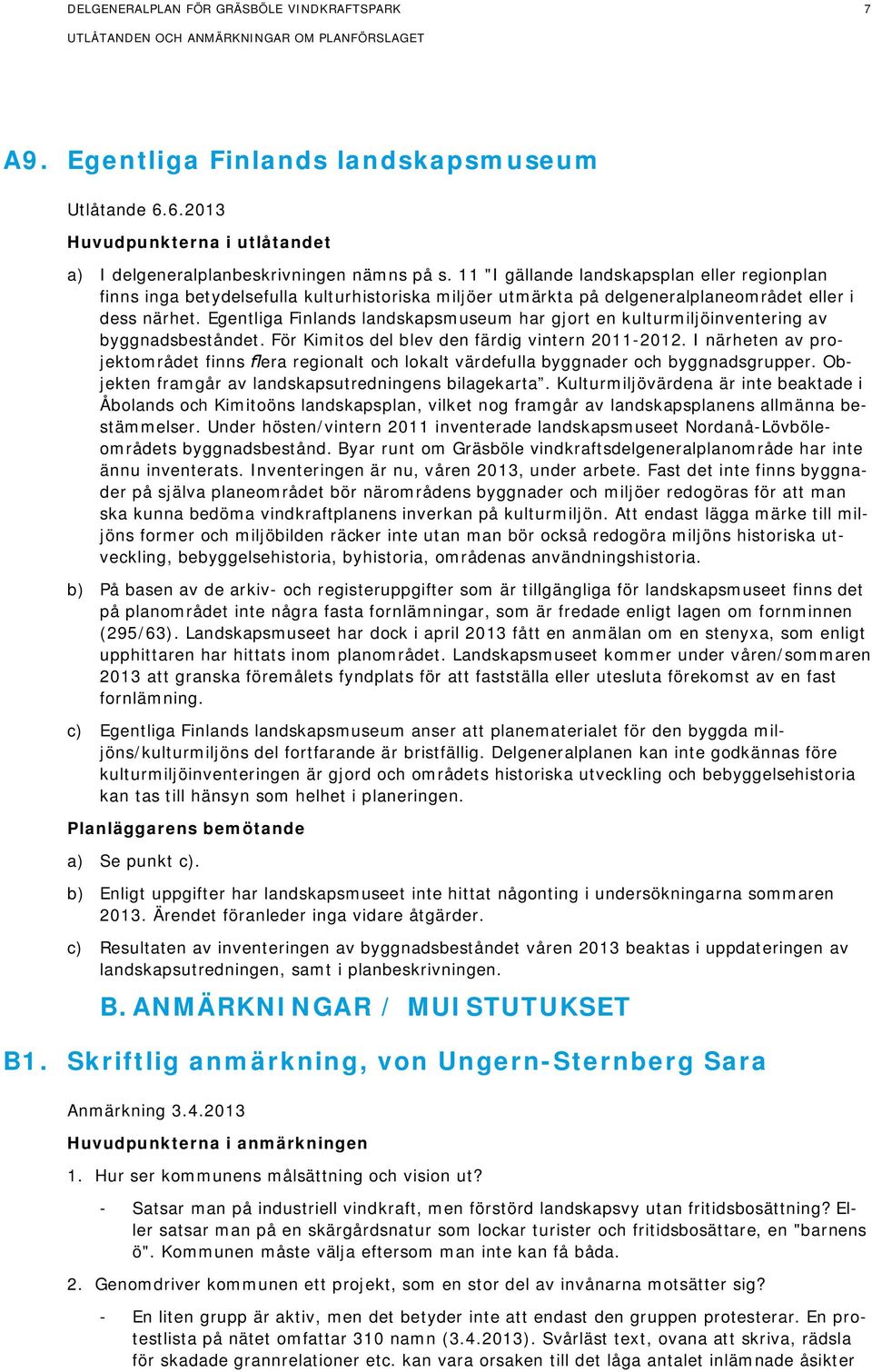 Egentliga Finlands landskapsmuseum har gjort en kulturmiljöinventering av byggnadsbeståndet. För Kimitos del blev den färdig vintern 2011-2012.