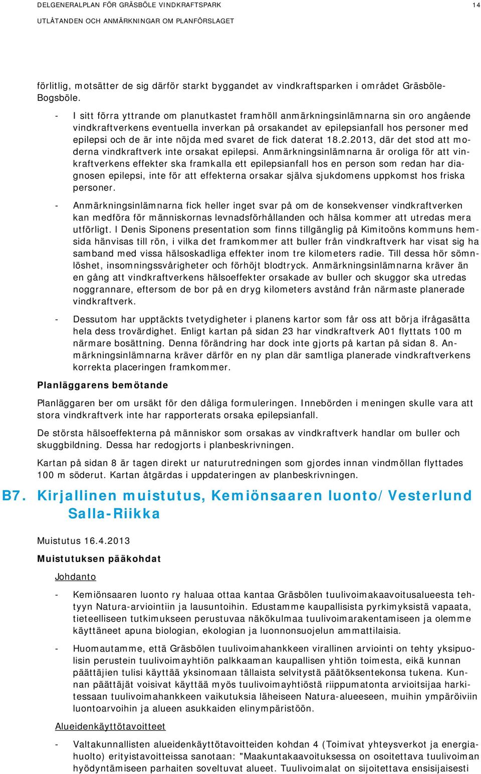 nöjda med svaret de fick daterat 18.2.2013, där det stod att moderna vindkraftverk inte orsakat epilepsi.