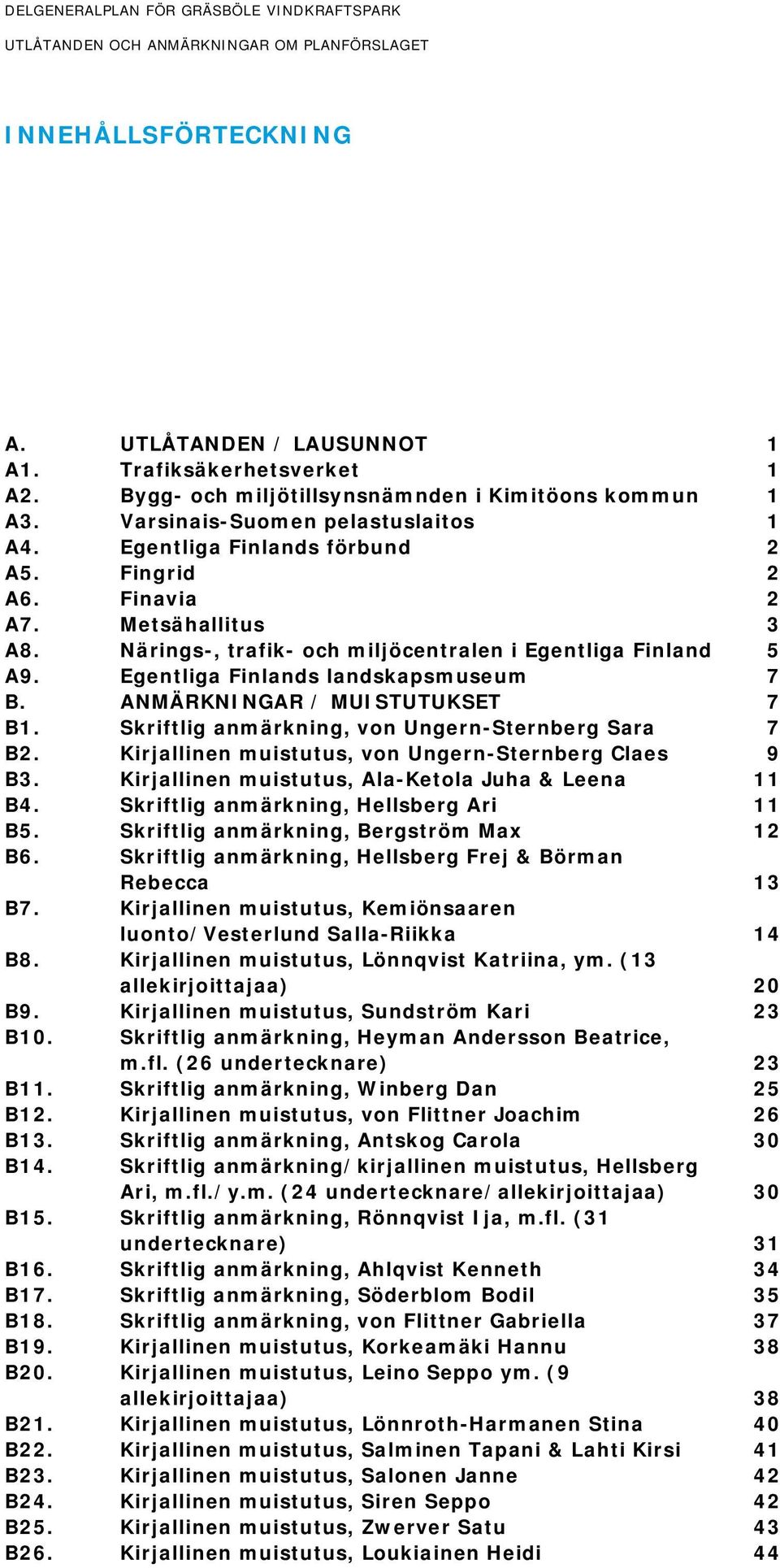 Egentliga Finlands landskapsmuseum 7 B. ANMÄRKNINGAR / MUISTUTUKSET 7 B1. Skriftlig anmärkning, von Ungern-Sternberg Sara 7 B2. Kirjallinen muistutus, von Ungern-Sternberg Claes 9 B3.