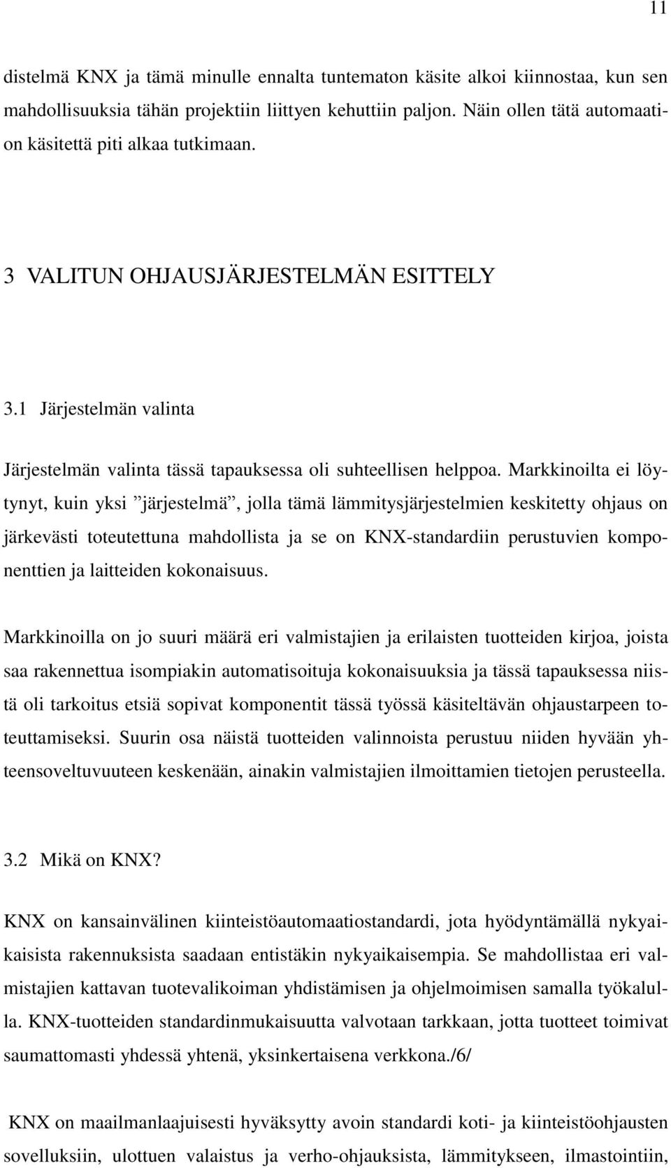 Markkinoilta ei löytynyt, kuin yksi järjestelmä, jolla tämä lämmitysjärjestelmien keskitetty ohjaus on järkevästi toteutettuna mahdollista ja se on KNX-standardiin perustuvien komponenttien ja