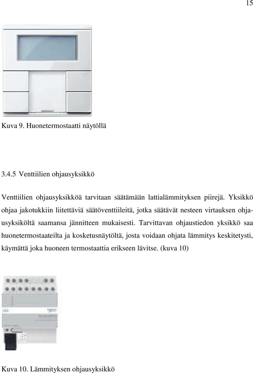 Yksikkö ohjaa jakotukkiin liitettäviä säätöventtiileitä, jotka säätävät nesteen virtauksen ohjausyksiköltä saamansa