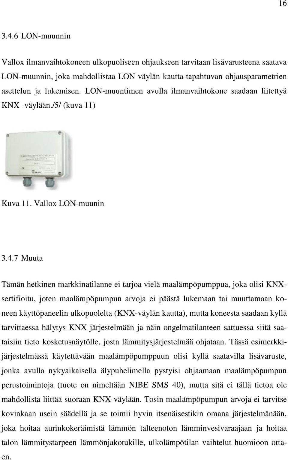 LON-muuntimen avulla ilmanvaihtokone saadaan liitettyä KNX -väylään./5/ (kuva 11) Kuva 11. Vallox LON-muunin 3.4.