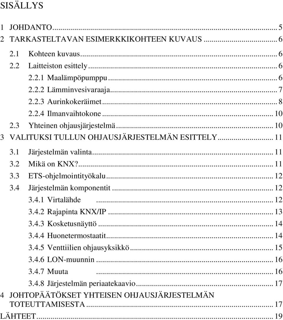 .. 12 3.4 Järjestelmän komponentit... 12 3.4.1 Virtalähde... 12 3.4.2 Rajapinta KNX/IP... 13 3.4.3 Kosketusnäyttö... 14 3.4.4 Huonetermostaatit... 14 3.4.5 Venttiilien ohjausyksikkö... 15 3.